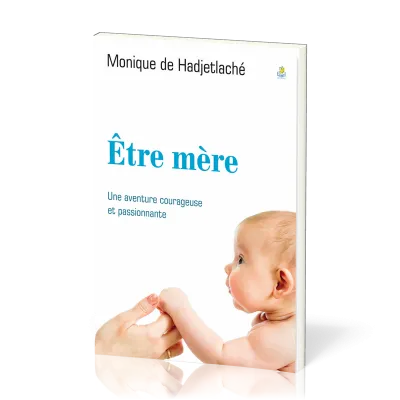 Être mère - Une aventure courageuse et passionnante