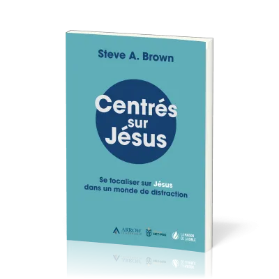 Centrés sur Jésus - Se focaliser sur Jésus dans un monde de distraction