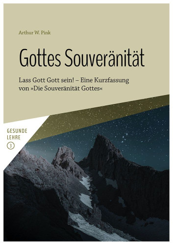 Gottes Souveränität - Lass Gott Gott sein! – Eine Kurzfassung von »Die Souveränität Gottes« -...