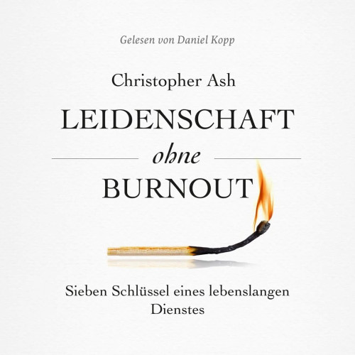 Leidenschaft ohne Burnout - Sieben Schlüssel eines lebenslangen Dienstes - Hörbuch