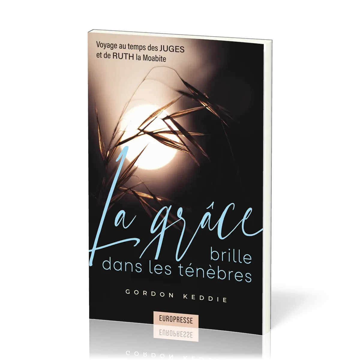 Grâce brille dans les ténèbres (La) - Voyage au temps des Juges et de Ruth la moabite