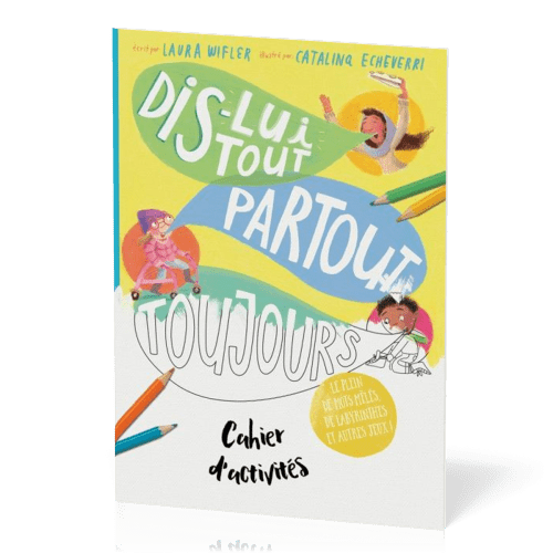 Dis-lui tout, partout, toujours - Cahier d'activités