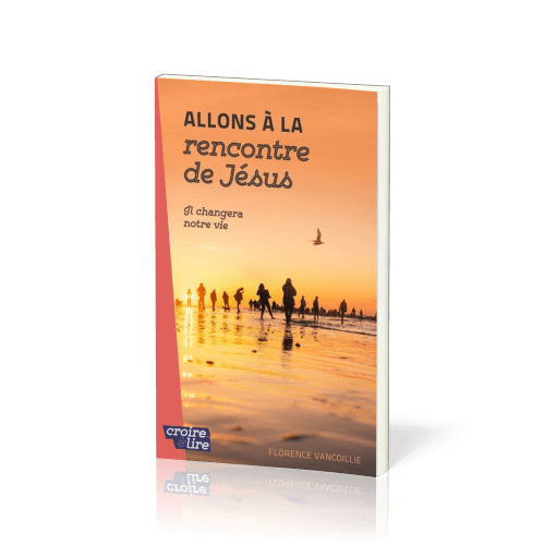 Allons à la rencontre de Jésus - Il changera notre vie