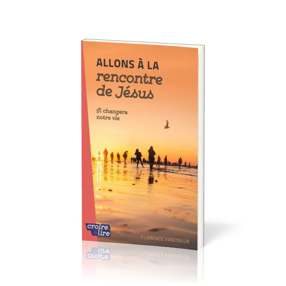 Allons à la rencontre de Jésus - Il changera notre vie