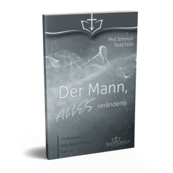 Der Mann, der alles veränderte - 22 Beweise, dass Jesus Christus Gott ist